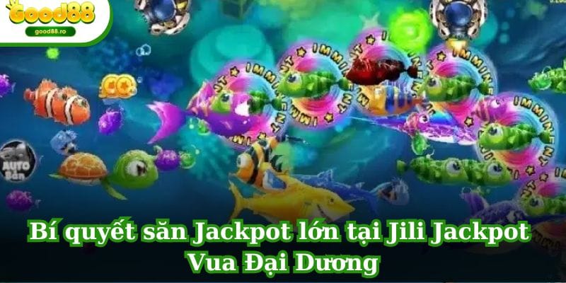 Bí quyết săn Jackpot lớn tại Jili Jackpot Vua Đại Dương