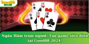 Ngầu Hầm trăm người: Tựa game siêu đỉnh