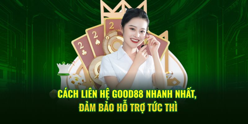 Cách liên hệ GOOD88 nhanh nhất, đảm bảo hỗ trợ tức thì