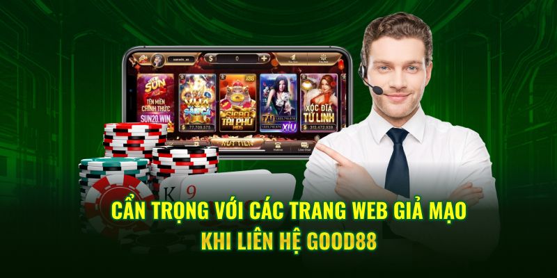 Cẩn trọng với các trang web giả mạo khi liên hệ GOOD88